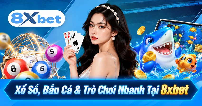 Xổ Số, Bắn Cá & Trò Chơi Nhanh Tại 8xbet